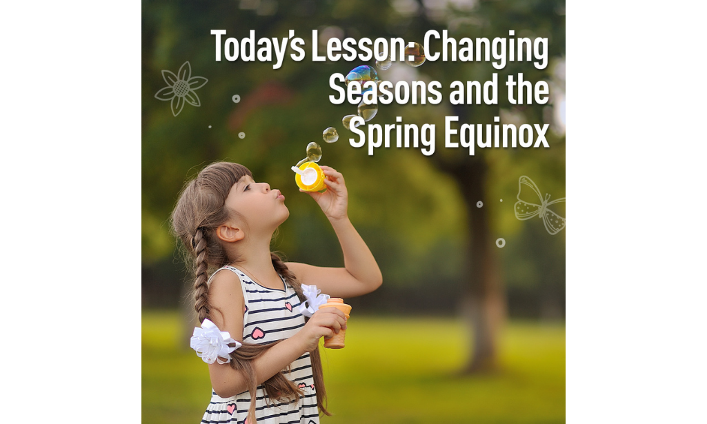 Today’s Lesson Is…Changing Seasons and the Spring Equinox